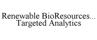 RENEWABLE BIORESOURCES... TARGETED ANALYTICS