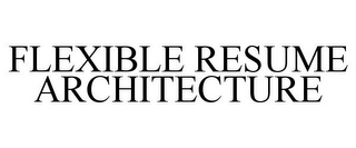 FLEXIBLE RESUME ARCHITECTURE