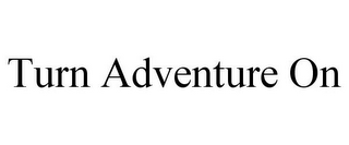 TURN ADVENTURE ON