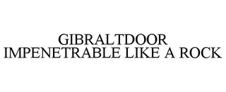 GIBRALTDOOR IMPENETRABLE LIKE A ROCK