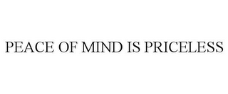 PEACE OF MIND IS PRICELESS