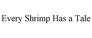 EVERY SHRIMP HAS A TALE