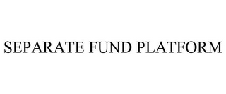 SEPARATE FUND PLATFORM