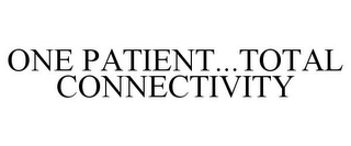 ONE PATIENT...TOTAL CONNECTIVITY