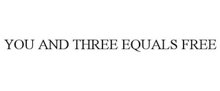 YOU AND THREE EQUALS FREE