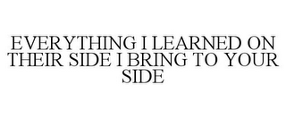 EVERYTHING I LEARNED ON THEIR SIDE I BRING TO YOUR SIDE