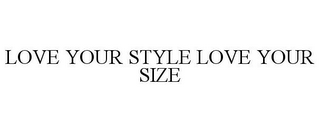 LOVE YOUR STYLE LOVE YOUR SIZE