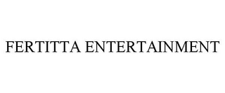 FERTITTA ENTERTAINMENT