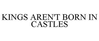 KINGS AREN'T BORN IN CASTLES