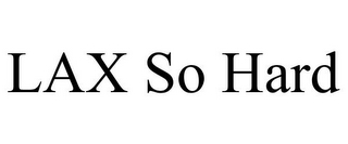 LAX SO HARD