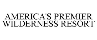 AMERICA'S PREMIER WILDERNESS RESORT