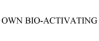 OWN BIO-ACTIVATING