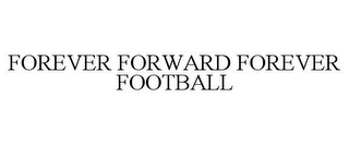 FOREVER FORWARD FOREVER FOOTBALL