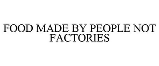 FOOD MADE BY PEOPLE NOT FACTORIES