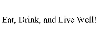 EAT, DRINK, AND LIVE WELL!