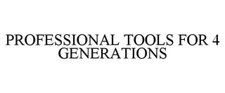 PROFESSIONAL TOOLS FOR 4 GENERATIONS