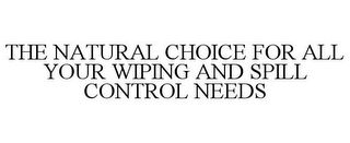 THE NATURAL CHOICE FOR ALL YOUR WIPING AND SPILL CONTROL NEEDS