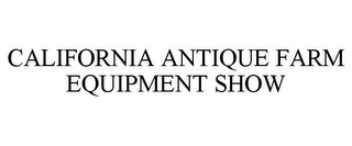 CALIFORNIA ANTIQUE FARM EQUIPMENT SHOW