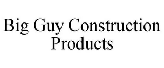 BIG GUY CONSTRUCTION PRODUCTS