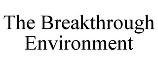 THE BREAKTHROUGH ENVIRONMENT