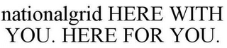 NATIONALGRID HERE WITH YOU. HERE FOR YOU.