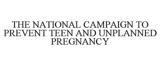 THE NATIONAL CAMPAIGN TO PREVENT TEEN AND UNPLANNED PREGNANCY