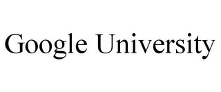 GOOGLE UNIVERSITY
