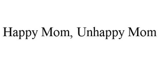 HAPPY MOM, UNHAPPY MOM