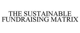 THE SUSTAINABLE FUNDRAISING MATRIX