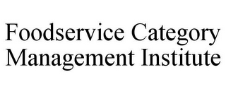 FOODSERVICE CATEGORY MANAGEMENT INSTITUTE