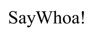 SAYWHOA!