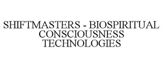 SHIFTMASTERS - BIOSPIRITUAL CONSCIOUSNESS TECHNOLOGIES