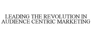 LEADING THE REVOLUTION IN AUDIENCE CENTRIC MARKETING