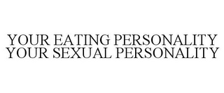 YOUR EATING PERSONALITY YOUR SEXUAL PERSONALITY