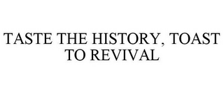 TASTE THE HISTORY, TOAST TO REVIVAL