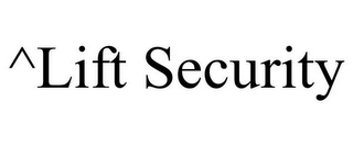 ^LIFT SECURITY