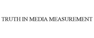 TRUTH IN MEDIA MEASUREMENT