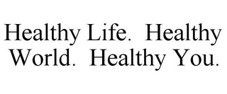 HEALTHY LIFE. HEALTHY WORLD. HEALTHY YOU.