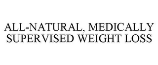 ALL-NATURAL, MEDICALLY SUPERVISED WEIGHT LOSS