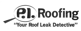 P. I. ROOFING "YOUR ROOF LEAK DETECTIVE"