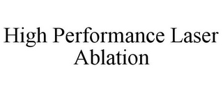 HIGH PERFORMANCE LASER ABLATION