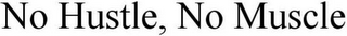 NO HUSTLE, NO MUSCLE