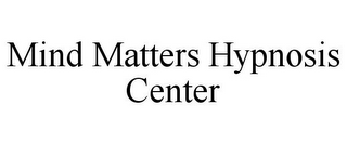 MIND MATTERS HYPNOSIS CENTER