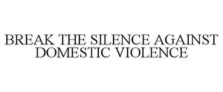 BREAK THE SILENCE AGAINST DOMESTIC VIOLENCE