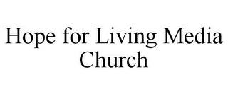 HOPE FOR LIVING MEDIA CHURCH