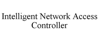 INTELLIGENT NETWORK ACCESS CONTROLLER