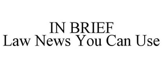IN BRIEF LAW NEWS YOU CAN USE