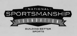 NATIONAL SPORTSMANSHIP FOUNDATION BUILDING BETTER SPORTS