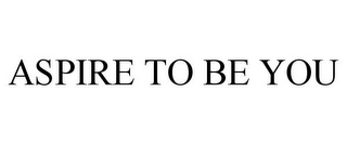 ASPIRE TO BE YOU