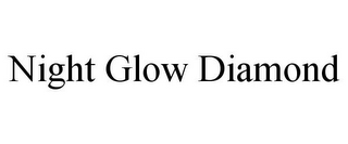 NIGHT GLOW DIAMOND